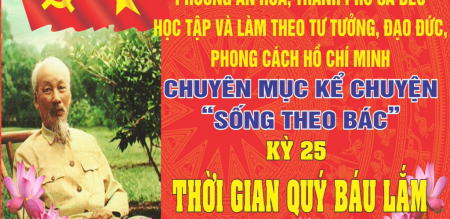 CHUYÊN MỤC KỂ CHUYỆN “SỐNG THEO BÁC”KỲ XXV: THỜI GIAN QUÝ BÁU LẮM CHUYÊN MỤC KỂ CHUYỆN “SỐNG THEO BÁC”KỲ XXV: THỜI GIAN QUÝ BÁU LẮM